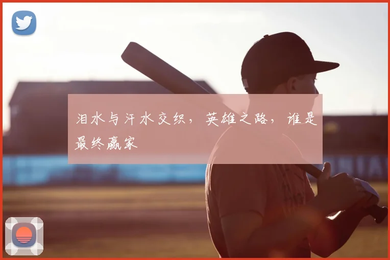 泪水与汗水交织，英雄之路，谁是最终赢家
