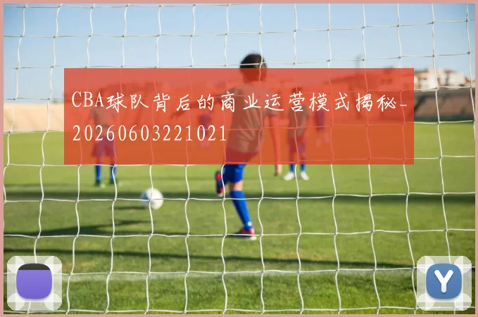 CBA球队背后的商业运营模式揭秘_20260603221021