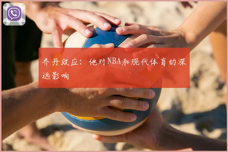 乔丹效应:他对NBA和现代体育的深远影响