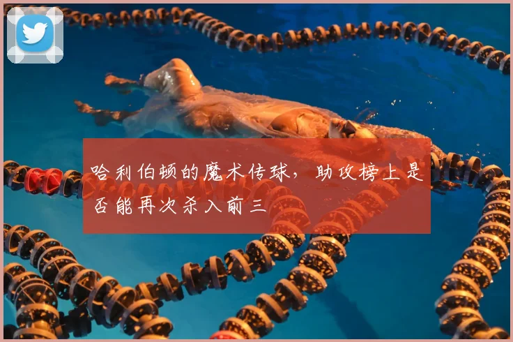 哈利伯顿的魔术传球，助攻榜上是否能再次杀入前三
